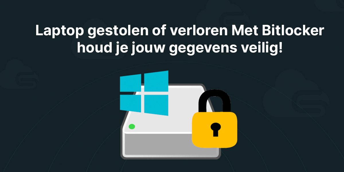 Laptop gestolen of verloren Met Bitlocker houd je jouw gegevens veilig!